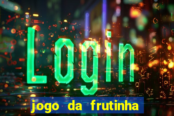 jogo da frutinha de ganhar dinheiro