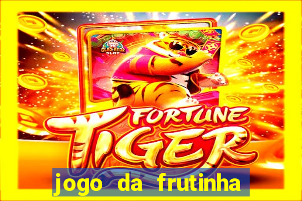 jogo da frutinha de ganhar dinheiro