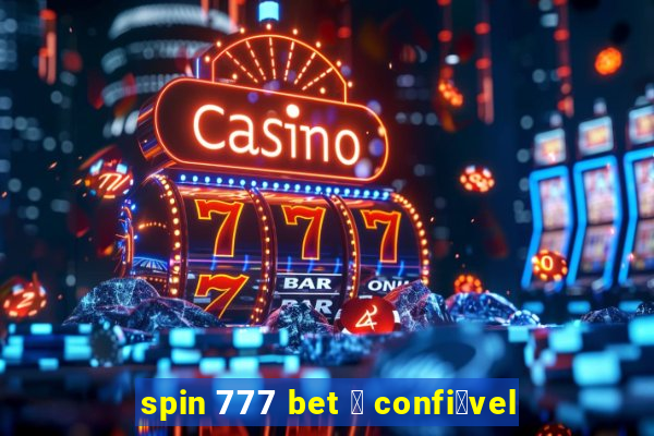 spin 777 bet 茅 confi谩vel