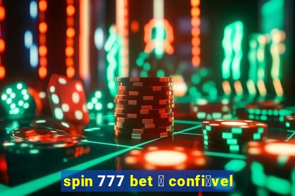 spin 777 bet 茅 confi谩vel