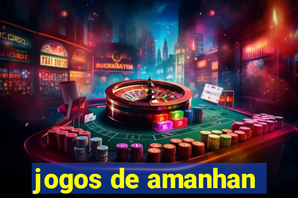 jogos de amanhan