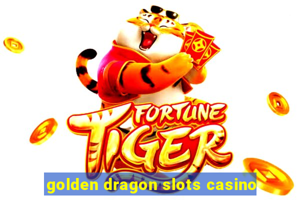 golden dragon slots casino