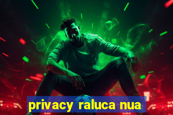 privacy raluca nua