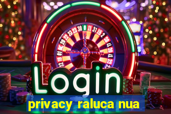 privacy raluca nua