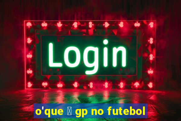 o'que 茅 gp no futebol