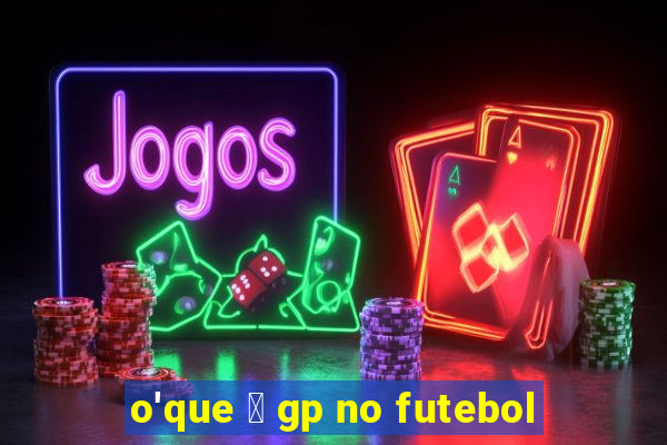 o'que 茅 gp no futebol