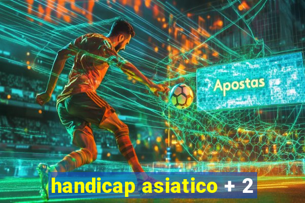 handicap asiatico + 2