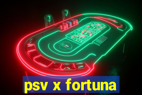 psv x fortuna