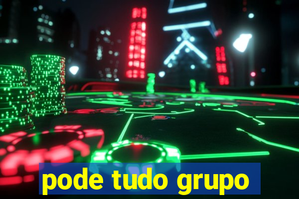 pode tudo grupo