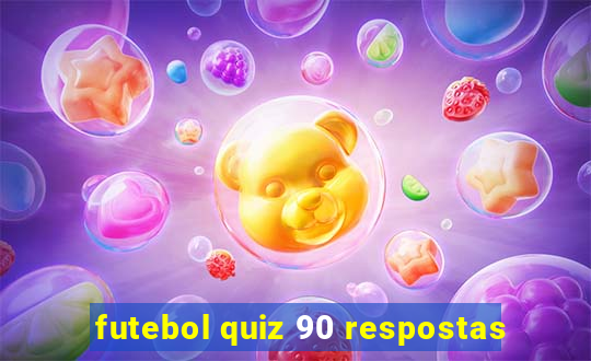 futebol quiz 90 respostas