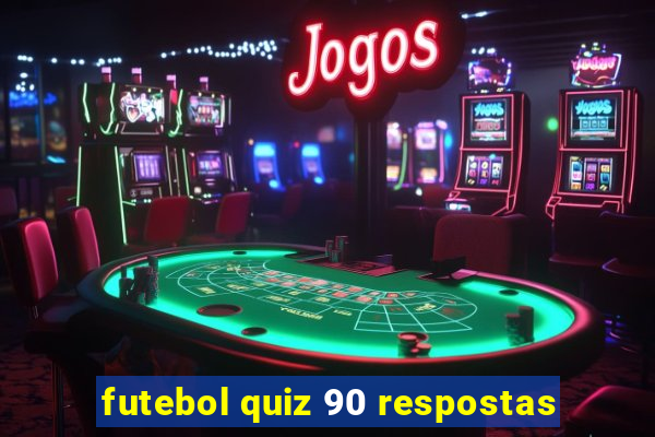 futebol quiz 90 respostas