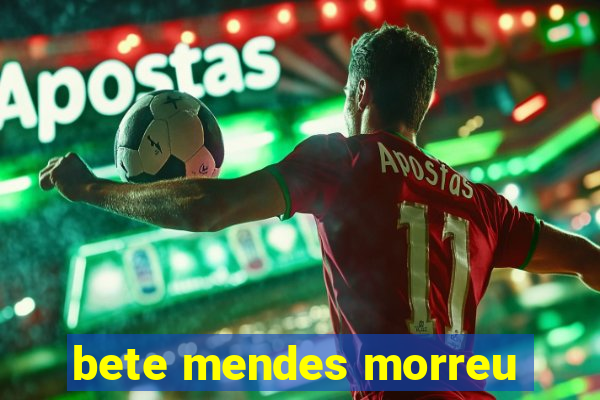 bete mendes morreu