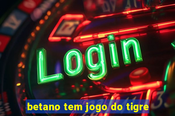 betano tem jogo do tigre