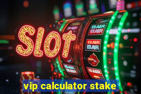 vip calculator stake