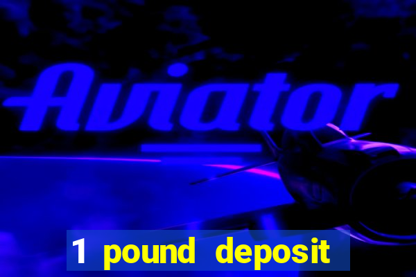 1 pound deposit bonus casino