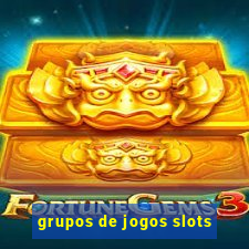 grupos de jogos slots