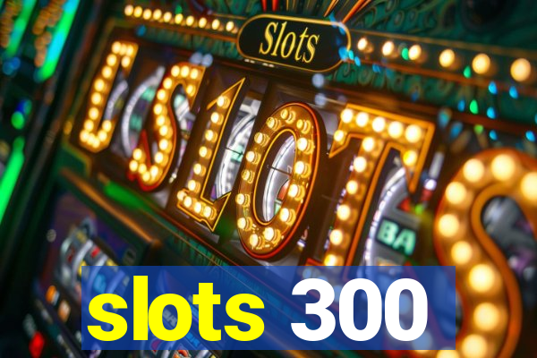 slots 300