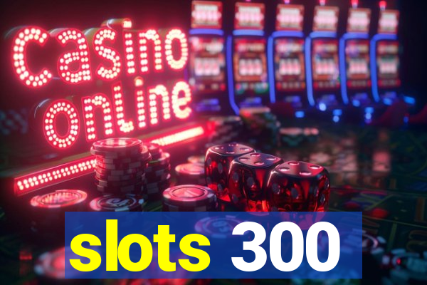 slots 300