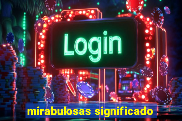 mirabulosas significado