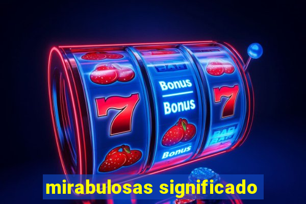 mirabulosas significado