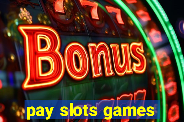 pay slots games