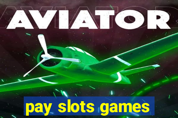 pay slots games