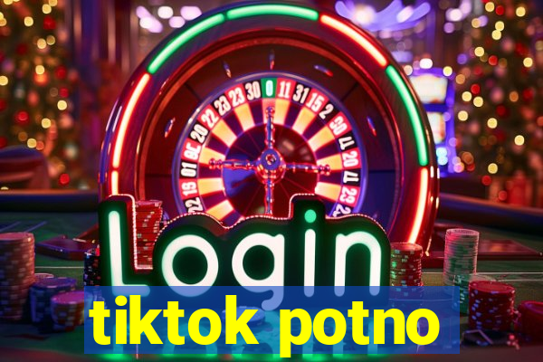 tiktok potno