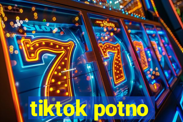 tiktok potno