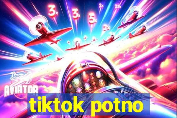 tiktok potno