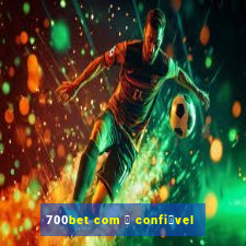 700bet com 茅 confi谩vel