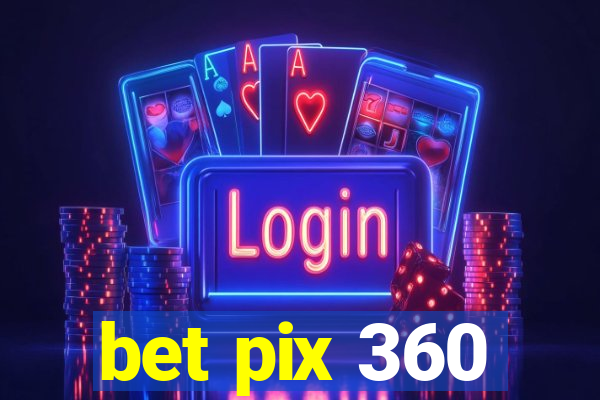 bet pix 360