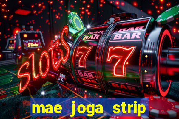 mae joga strip poker com o filho