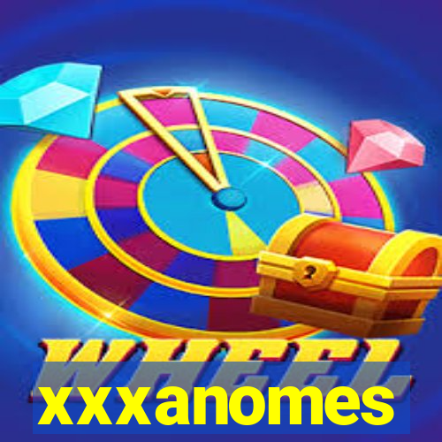 xxxanomes