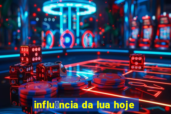 influ锚ncia da lua hoje