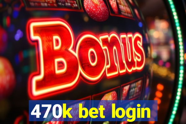 470k bet login