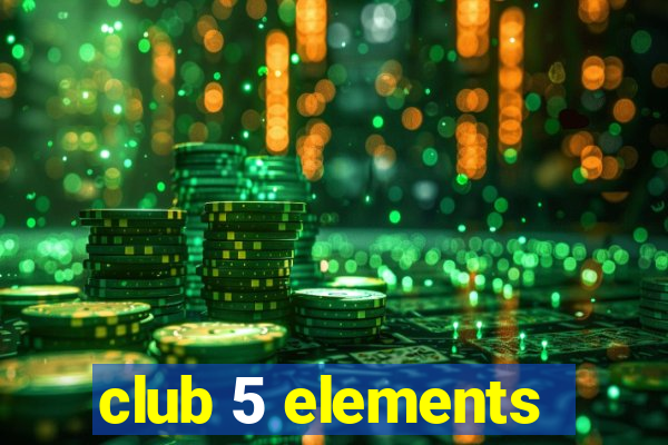 club 5 elements