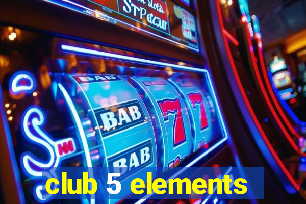 club 5 elements