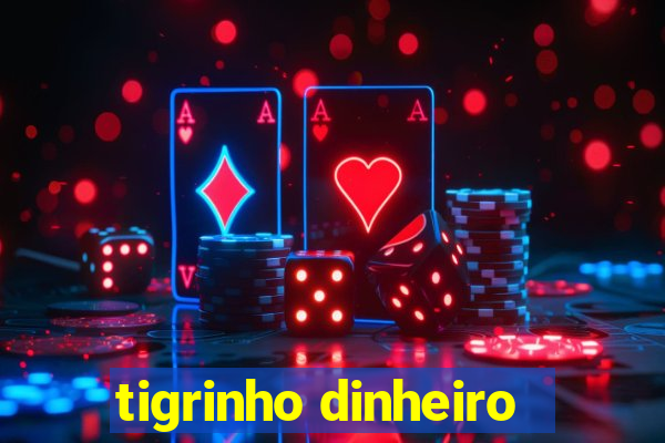 tigrinho dinheiro