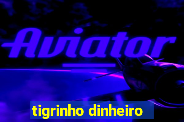 tigrinho dinheiro