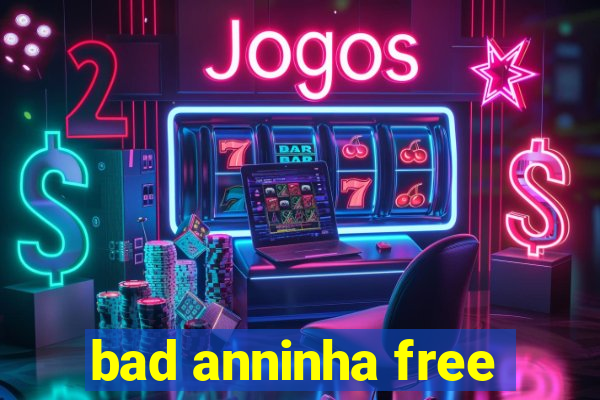 bad anninha free