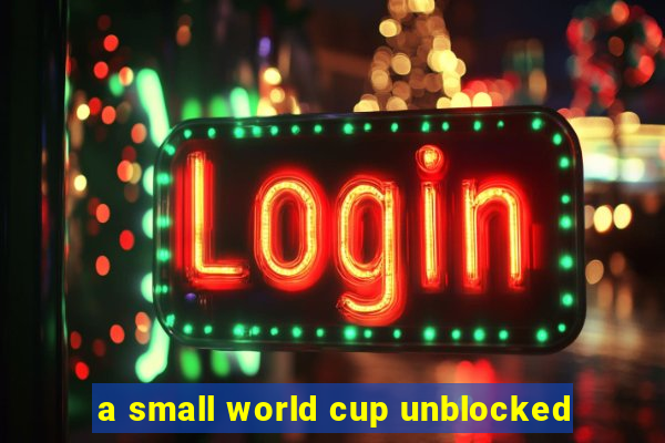 a small world cup unblocked