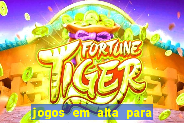 jogos em alta para ganhar dinheiro