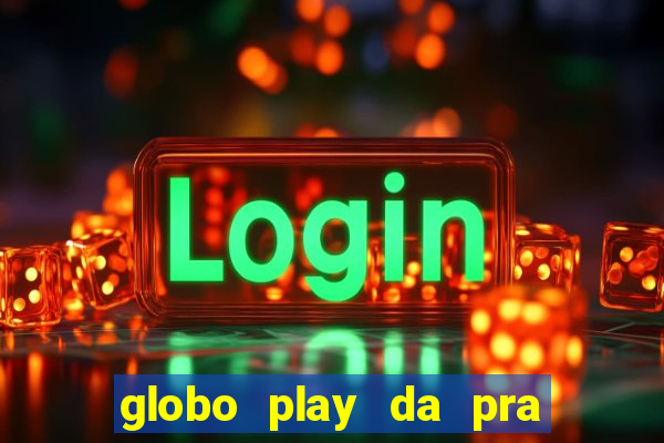 globo play da pra assistir jogo ao vivo