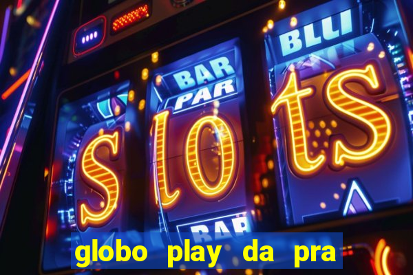 globo play da pra assistir jogo ao vivo