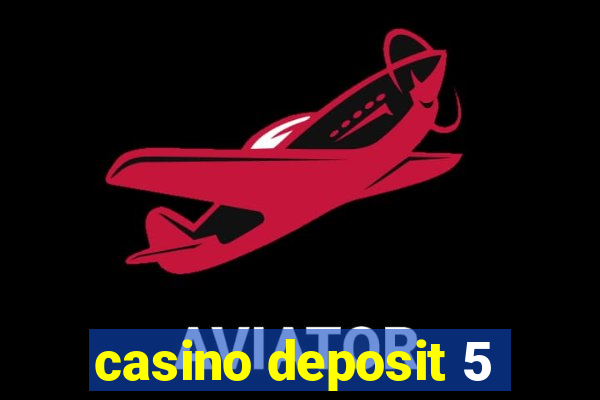 casino deposit 5