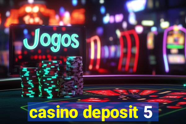 casino deposit 5