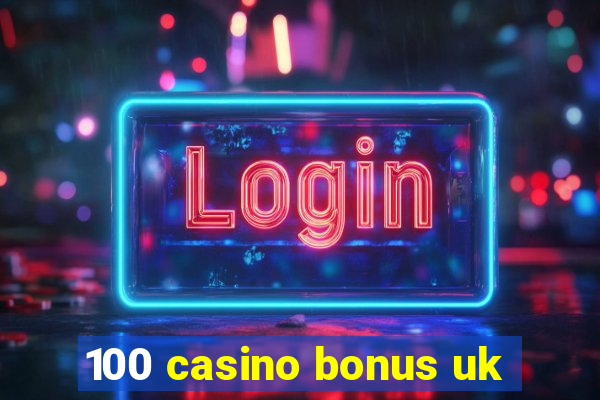 100 casino bonus uk