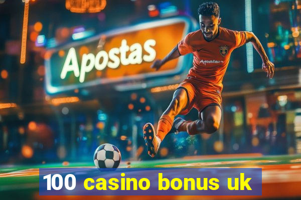 100 casino bonus uk