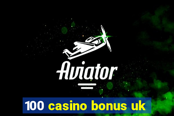 100 casino bonus uk