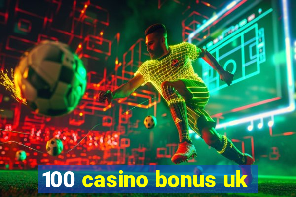 100 casino bonus uk